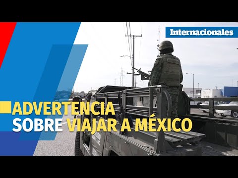 EUA actualiza advertencia sobre riesgos de viajar a México