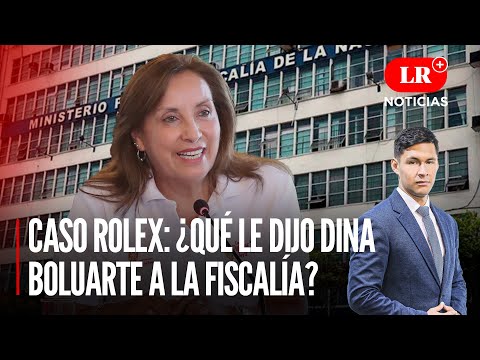Caso Rolex: ¿Qué le dijo Dina Boluarte a la Fiscalía? | LR+ Noticias