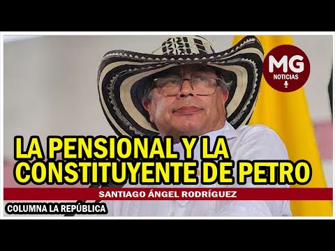 LA PENSIONAL Y LA CONSTITUYENTE DE PETRO  Columna Santiago Ángel Rodríguez