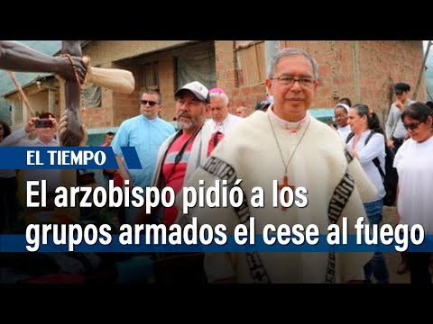 El arzobispo pidió a los grupos armados el cese inmediato al fuego | El Tiempo