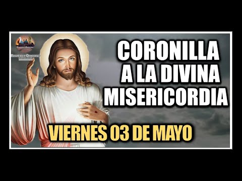 CORONILLA A LA DIVINA MISERICORDIA - JESÚS DIVINA MISERICORDIA:  VIERNES 03 DE MAYO DE 2024.