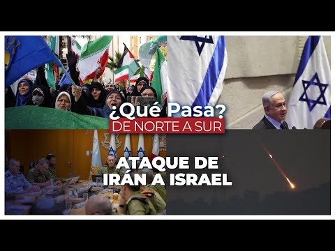 Ataque de Irán a Israel: Una agresión directa - ¿Qué Pasa? De Norte a Sur