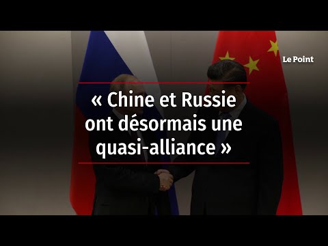 « Chine et Russie ont désormais une quasi-alliance »