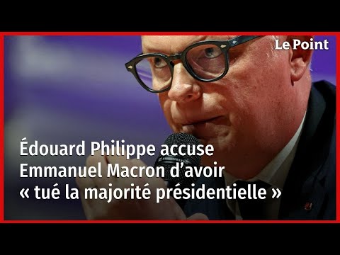 Édouard Philippe accuse Emmanuel Macron d’avoir « tué la majorité présidentielle »