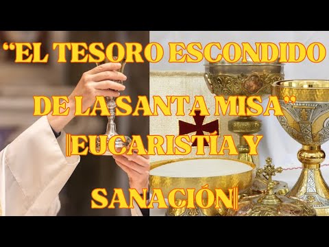 “EL TESORO ESCONDIDO DE LA SANTA MISA” ||EUCARISTÍA Y SANACIÓN||