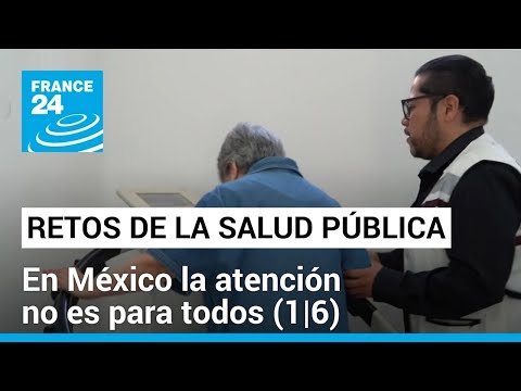 Desigualdad en el acceso al sistema de salud pública en México (1/6) • FRANCE 24 Español