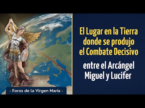 El Lugar en la Tierra donde se produjo el Combate Decisivo entre el Arcángel Miguel y Lucifer