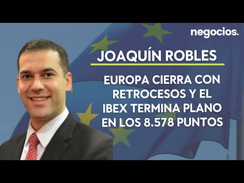Joaquín Robles (XTB): Europa cierra con retrocesos y el Ibex termina plano en los 8.578 puntos