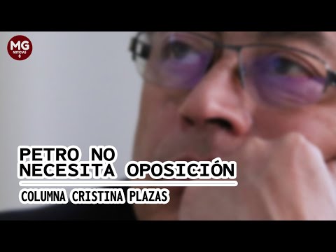 PETRO NO NECESITA OPOSICIÓN  Columna Cristina Plazas