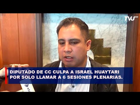 DIPUTADO DE CC CULPA A ISRAEL HUAYTARI POR SOLO LLAMAR A 6 SESIONES PLENARIAS