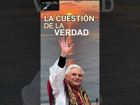 LA CUESTION DE LA VERDAD, Frases Papa Benedicto XVI