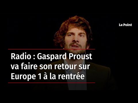 Radio : Gaspard Proust va faire son retour sur Europe 1 à la rentrée