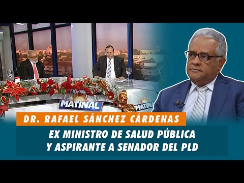Dr. Rafael Sánchez Cárdenas, Ex Ministro de Salud Pública y aspirante a senador por el PLD | Matinal