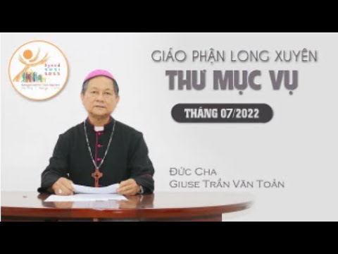 THƯ MỤC VỤ | Tháng 07/2022 | + ĐC Giuse Trần Văn Toản, Giám Mục Giáo Phận Long Xuyên