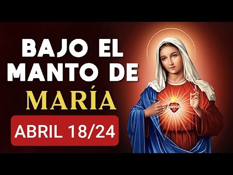 ? BAJO EL MANTO DE MARÍA.  JUEVES 18 DE ABRIL DE 2024 ?
