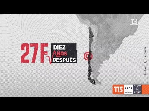 A 10 años del 27F: Terremoto y tsunami en Chile, una herida abierta #ReportajesT13