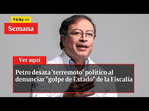 Petro desata 'terremoto' político al denunciar golpe de Estado de la Fiscalía | Vicky en Semana