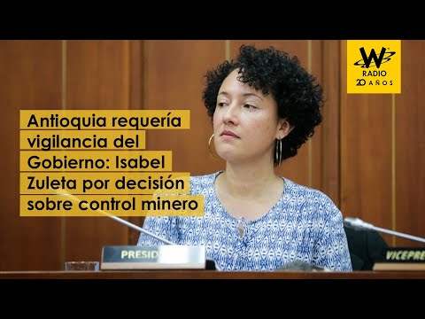 Antioquia requería vigilancia de Gobierno: Isabel Zuleta sobre control minero