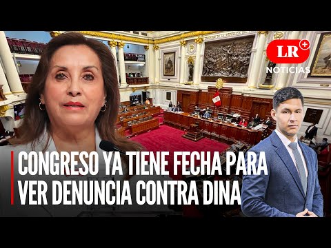 Congreso YA TIENE FECHA para ver denuncia a Dina Boluarte  | LR+ Noticias