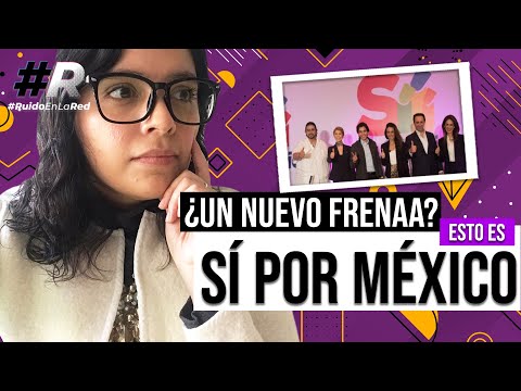 Qué es el “Sí por México” y quiénes son sus integrantes