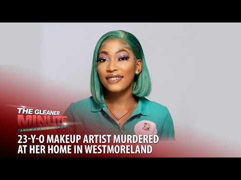 THE GLEANER MINUTE: Portmore money heist | Makeup artist murdered