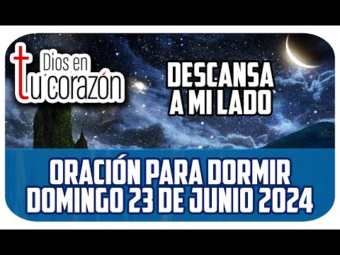 Oración de la noche de hoy Domingo 23 de Junio 2024 - DESCANSA A MI LADO