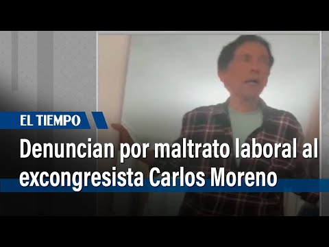 Denuncian por maltrato laboral al excongresista Carlos Moreno | El Tiempo