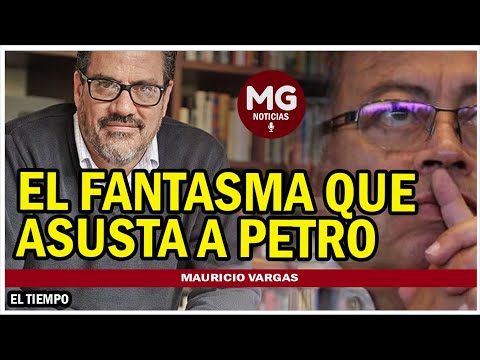 EL FANTASMA QUE ASUSTA A PETRO  Columna Mauricio Vargas