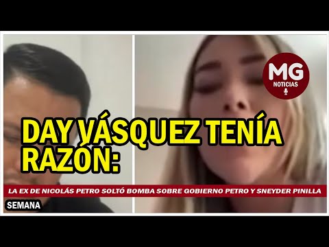 DAY VÁSQUEZ TENÍA RAZÓN  La ex de Nicolás Petro soltó bomba sobre Gobierno Petro y Sneyder Pinilla