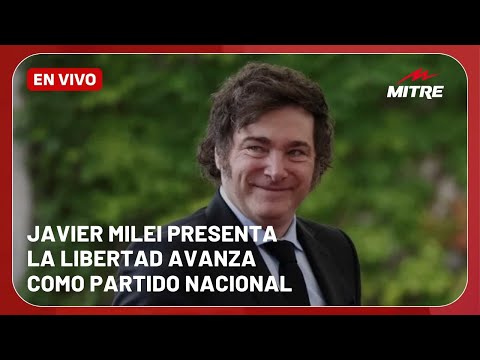 EN VIVO: JAVIER MILEI presenta LA LIBERTAD AVANZA como PARTIDO NACIONAL