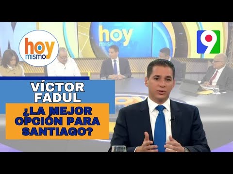 ¿Por qué Víctor Fadul sería la mejor opción para la Alcaldía de Santiago? | Hoy Mismo