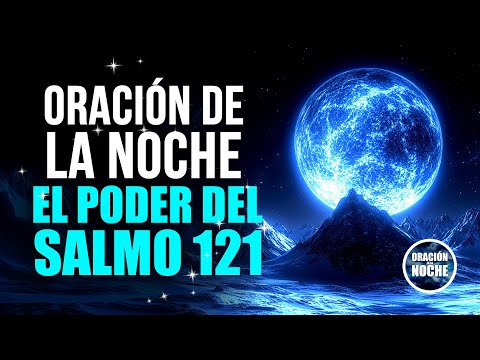 ORACIÓN DE LA NOCHE - LEVANTA TUS OJOS, EL PODER DEL SALMO 121