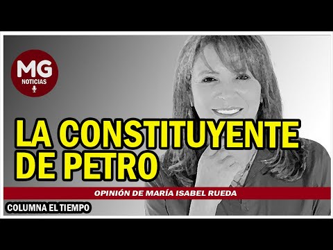 LA CONSTITUYENTE DE PETRO ? Columna María Isabel Rueda