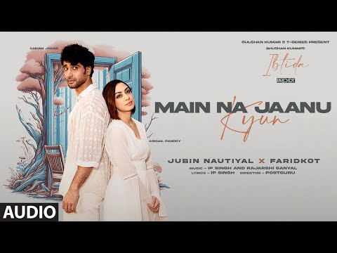 Main Na Jaanu Kyun (Audio): Jubin Nautiyal, Faridkot, IP, Rajarshi | Sanam, Abigail | EP: Ibtida