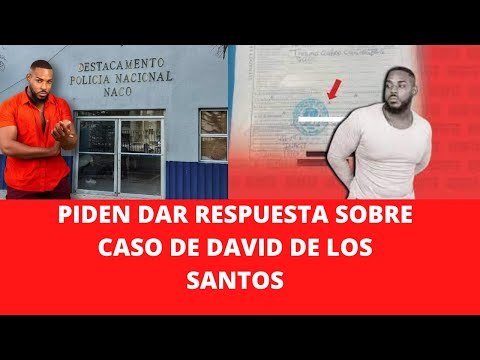 PIDEN DAR RESPUESTA SOBRE CASO DE DAVID DE LOS SANTOS