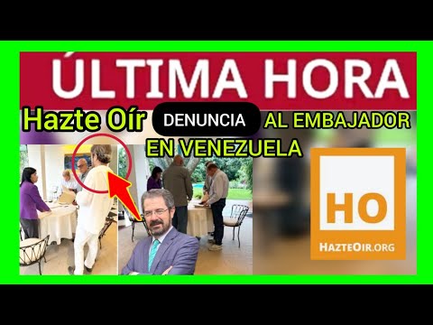 #ÚLTIMAHORA - #HazteOir DENUNCIA AL EMBAJADOR DE ESPAÑA EN VENEZUELA