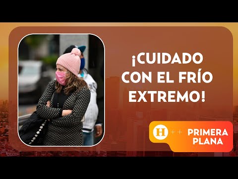 ¡Cuidado con el frío extremo en México! | Primera Plana