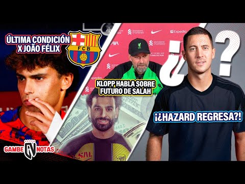 ÚLTIMA CONDICIÓN del BARÇA x João Félix| Klopp CONFIRMA DESTINO de SALAH | ¡¿HAZARD REGRESA?!