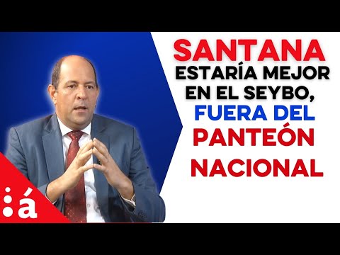 Santana estaría mejor en El Seybo, fuera del Panteón Nacional