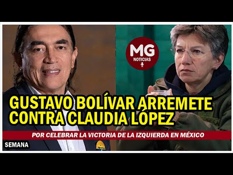 GUSTAVO BOLÍVAR ARREMETE CONTRA CLAUDIA LÓPEZ POR CELEBRAR LA VICTORIA DE LA IZQUIERDA EN MÉXICO