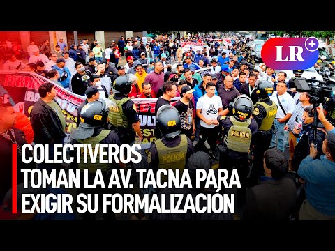 COLECTIVEROS bloquearon la avenida TACNA en PROTESTA para EXIGIR ser FORMALIZADOS | #LR