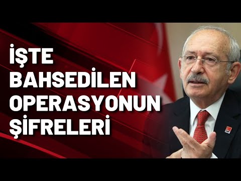 İŞTE KILIÇDAROĞLU'NUN BAHSETTİĞİ OPERASYONUN DETAYLARI...