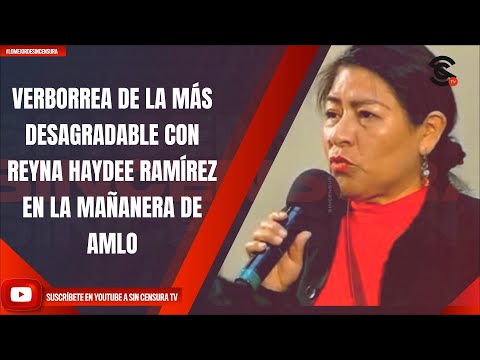 VERBORREA DE LA MÁS DESAGRADABLE CON REYNA HAYDEE RAMÍREZ EN LA MAÑANERA DE AMLO