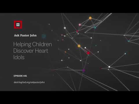 Helping Children Discover Heart Idols // Ask Pastor John