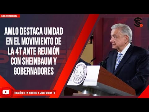 AMLO DESTACA UNIDAD EN EL MOVIMIENTO DE LA 4T ANTE REUNIÓN CON SHEINBAUM Y GOBERNADORES