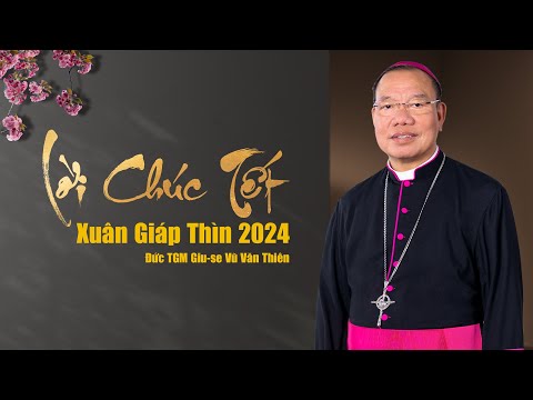 Đức TGM Giu-se Vũ Văn Thiên chúc tết tới toàn thể cộng đoàn dân Chúa TGP Hà Nội- Xuân Giáp Thìn 2024