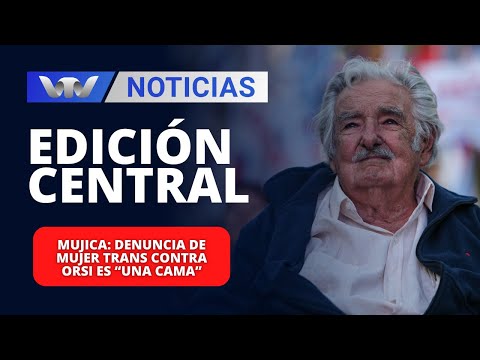 Edición Central 04/04 | Mujica: Denuncia de mujer trans contra orsi es “una cama”