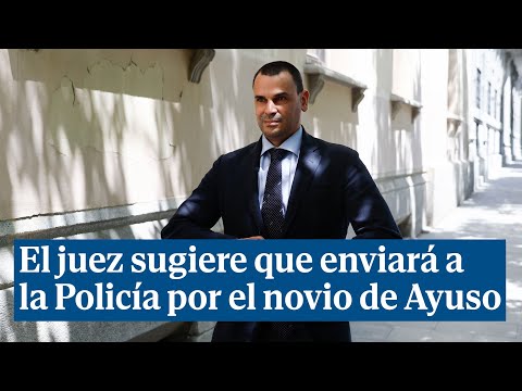 El juez sugiere que enviará a la Policía si no se le entrega la documentación del novio de Ayuso