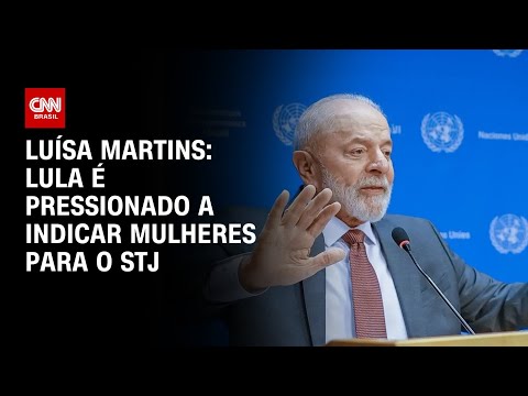 Luísa Martins: Lula é pressionado a indicar mulheres para o STJ | BASTIDORES CNN