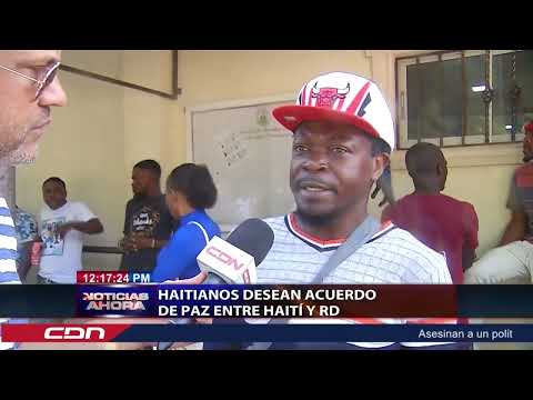 Haitianos desean acuerdo de paz entre Haití y RD